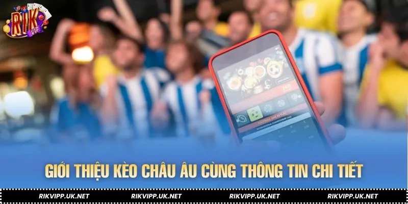 Giới thiệu kèo châu Âu cùng thông tin chi tiết